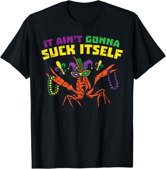 It Aint Gonna Suck Itself Crawfish Funny Mardi Gras Gift T-Shirt - T-Shirt | Black