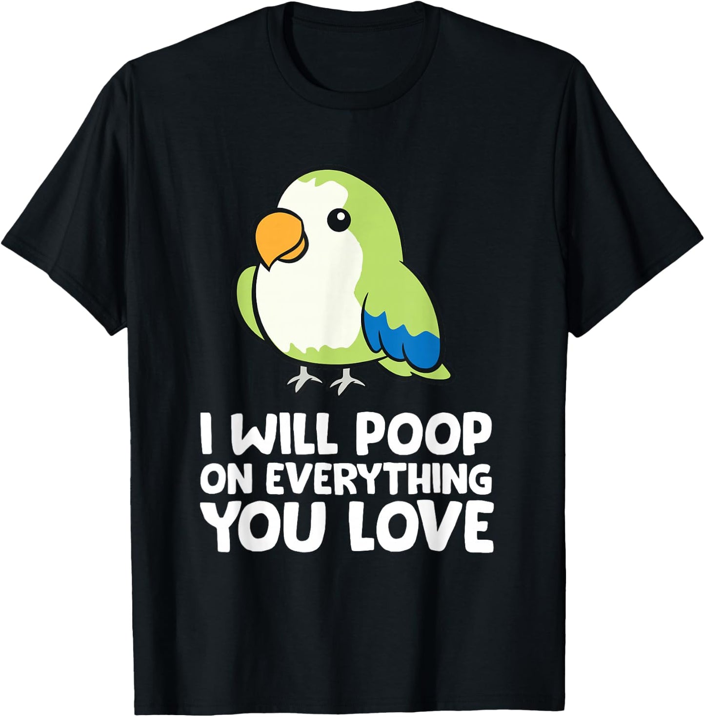 I Will Poop On Everything That You Love Quaker Parrot T-Shirt - T-Shirt | Black