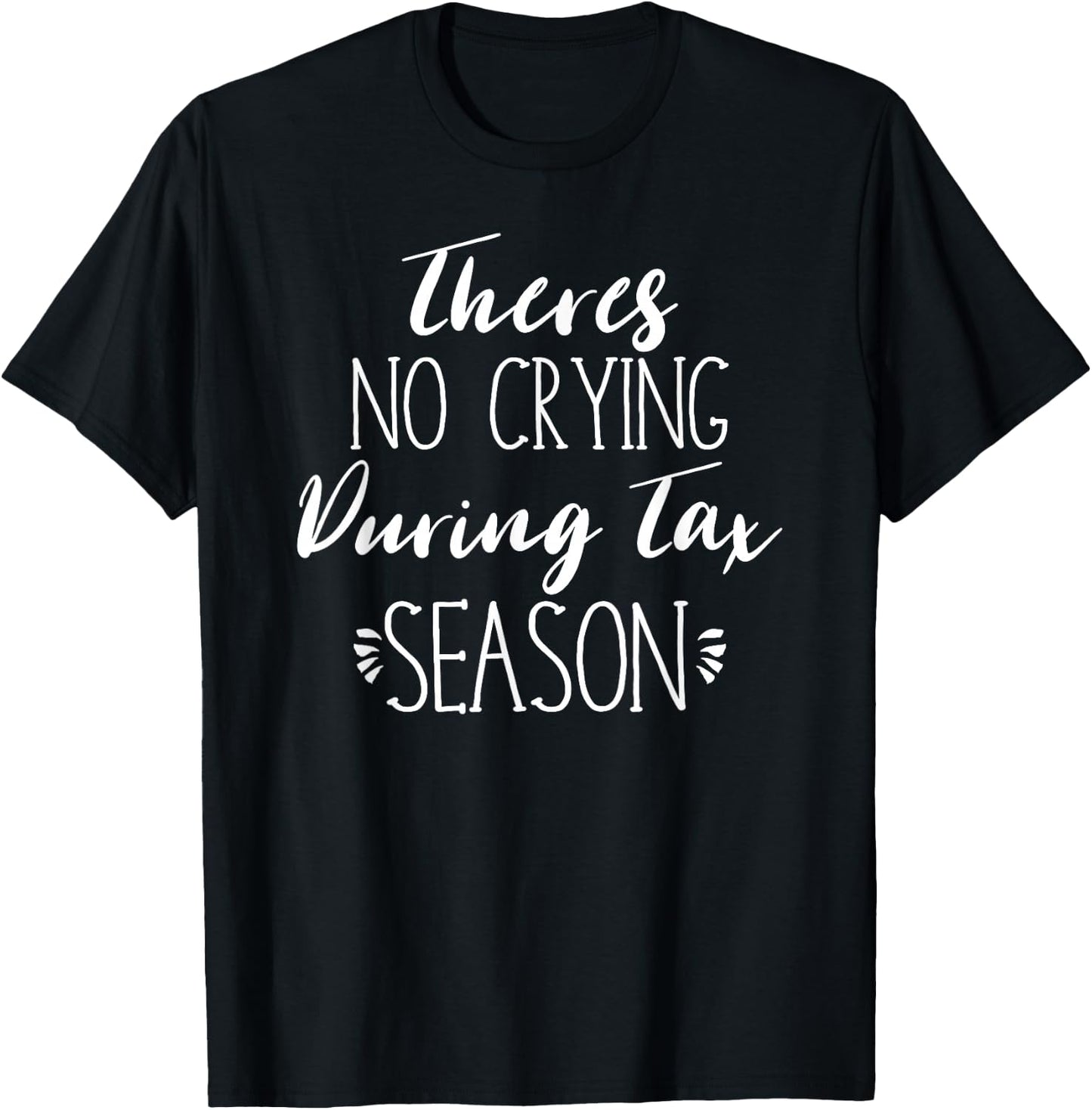 Funny Sarcastic, Theres No Crying During Tax Season T-Shirt - T-Shirt | Black