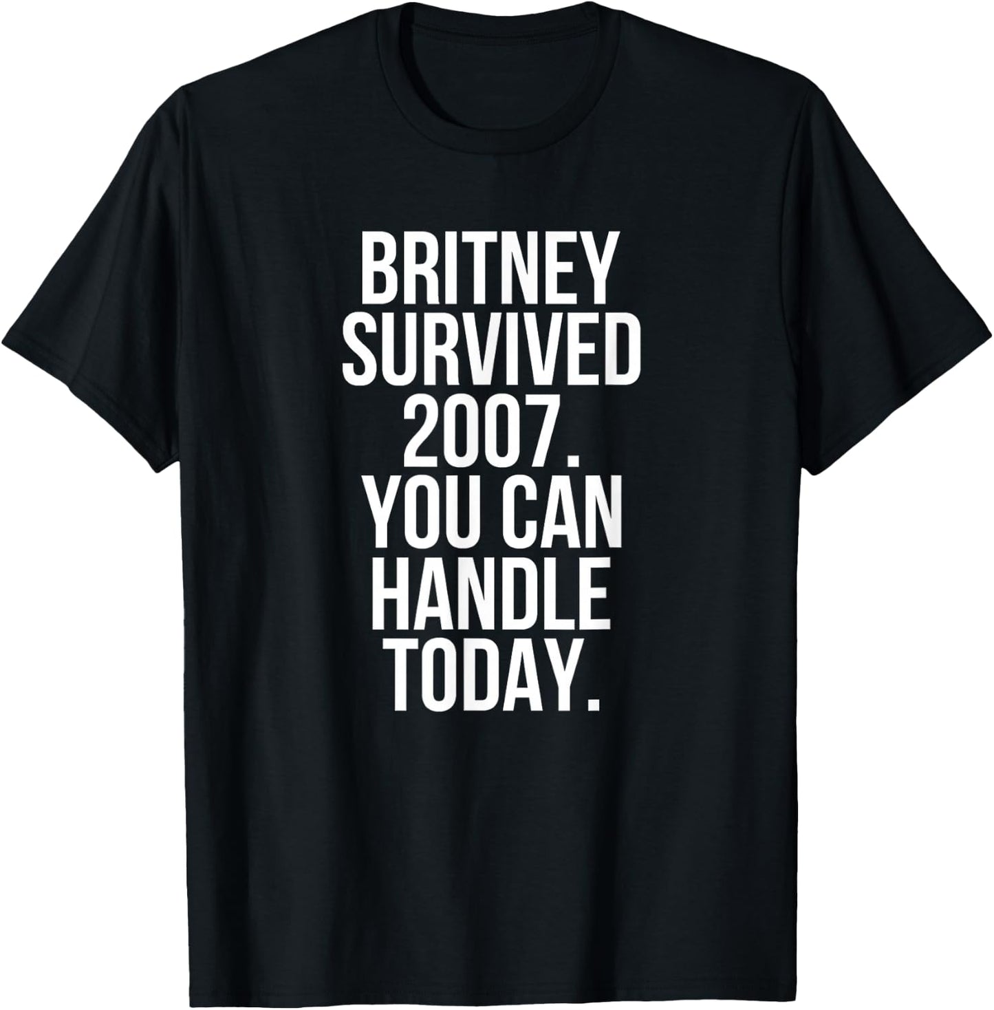 Britney Survived 2007 You Can Handle Today T-Shirt - T-Shirt | Black