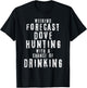 Weekend Forecast Dove Hunting With A Chance Of Drinking T-Shirt - T-Shirt | Black