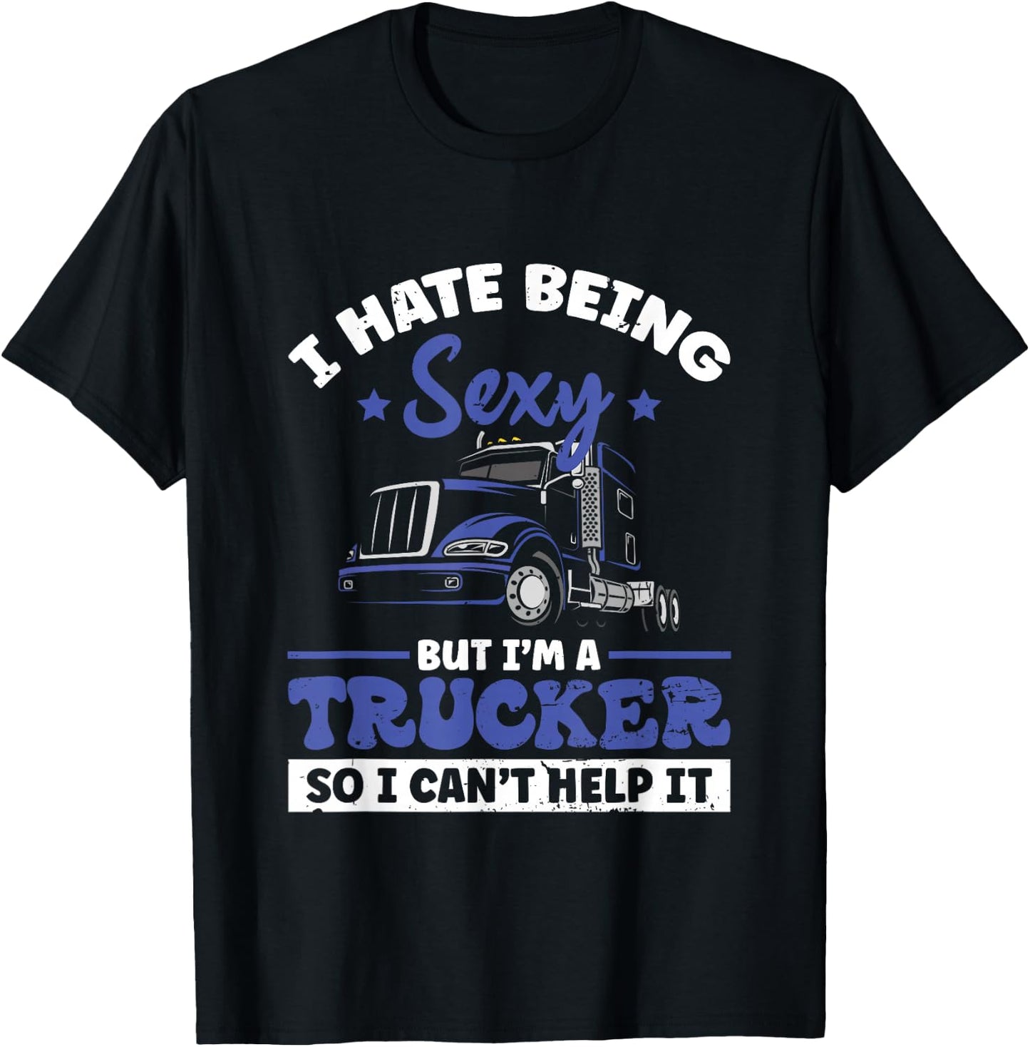 I Hate Being Sexy But I'm A Trucker So I Can't Hel | Trucker T-Shirt - T-Shirt | Black