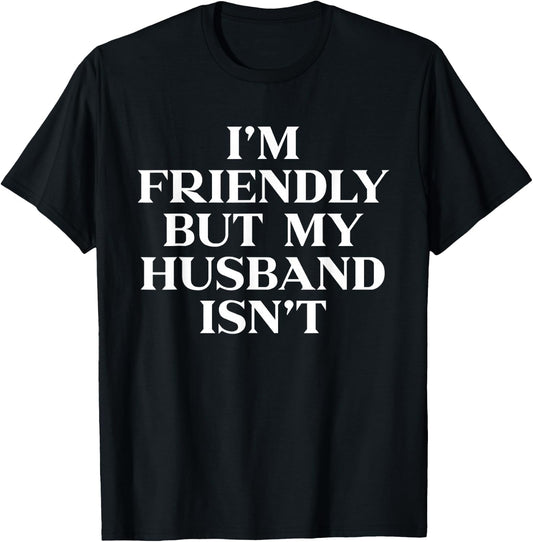 Im Friendly But My Husband Isn't Shirt Funny Wife T-Shirt - T-Shirt | Black