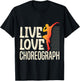 Live Love Choreograph Dance Choreographer Apparel T-Shirt - T-Shirt | Black