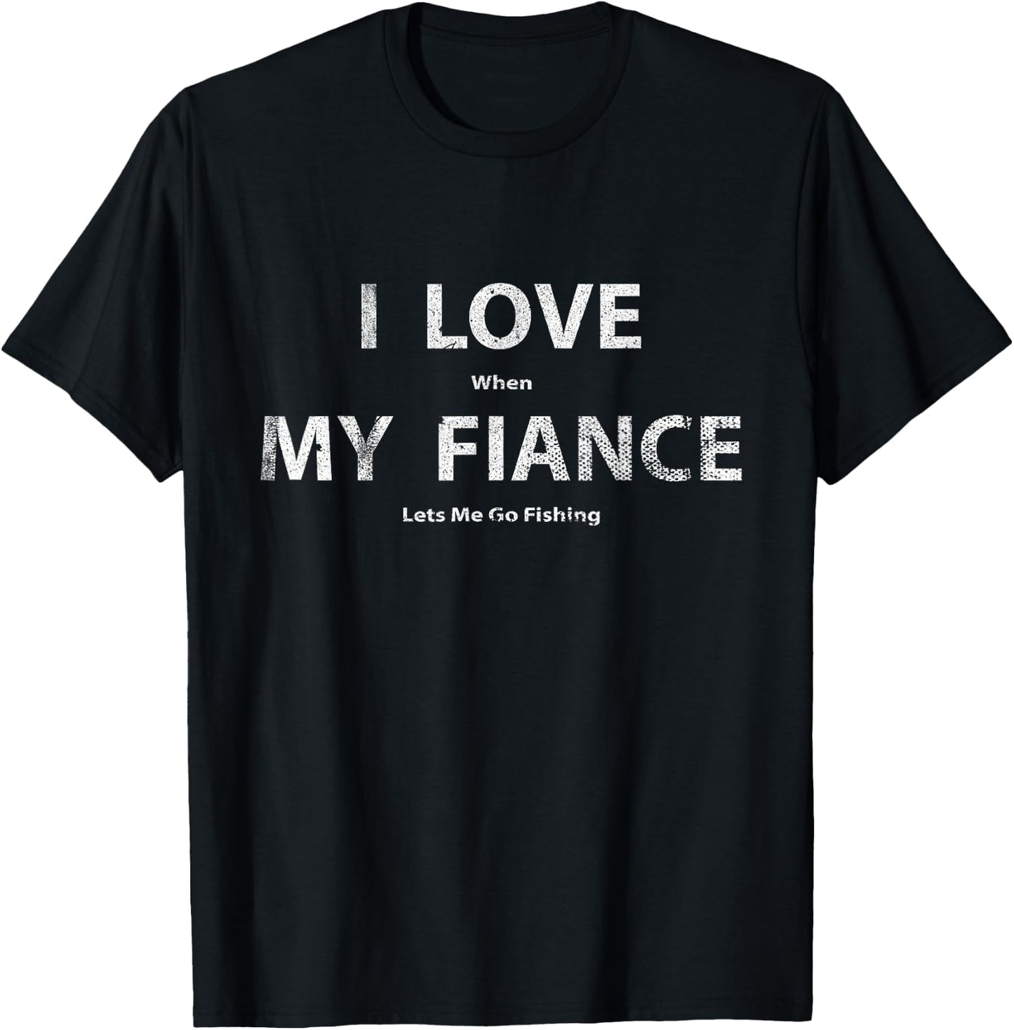 I Love It When My Fiance Lets Me Go Fishing Funny T-Shirt - T-Shirt | Black