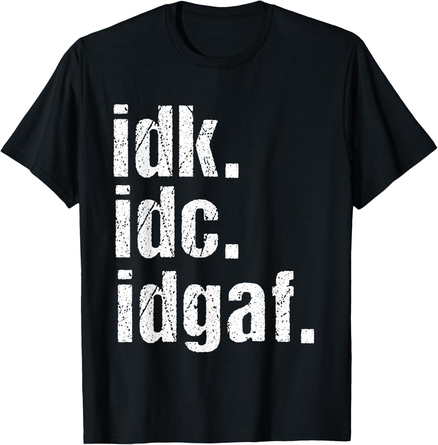 Funny Saying Shirt Idk Idc Idgaf Quote Birthday T-Shirt - T-Shirt | Black