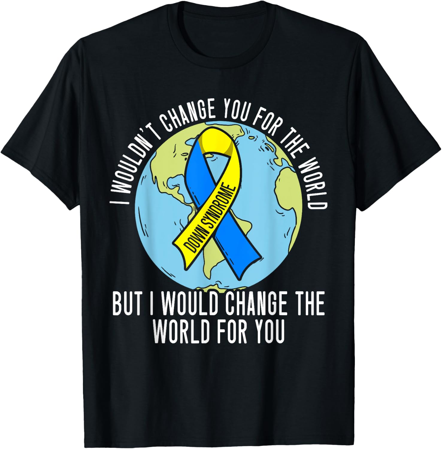 I Wouldn't Change You For The World Down Syndrome Awareness T-Shirt - T-Shirt | Black