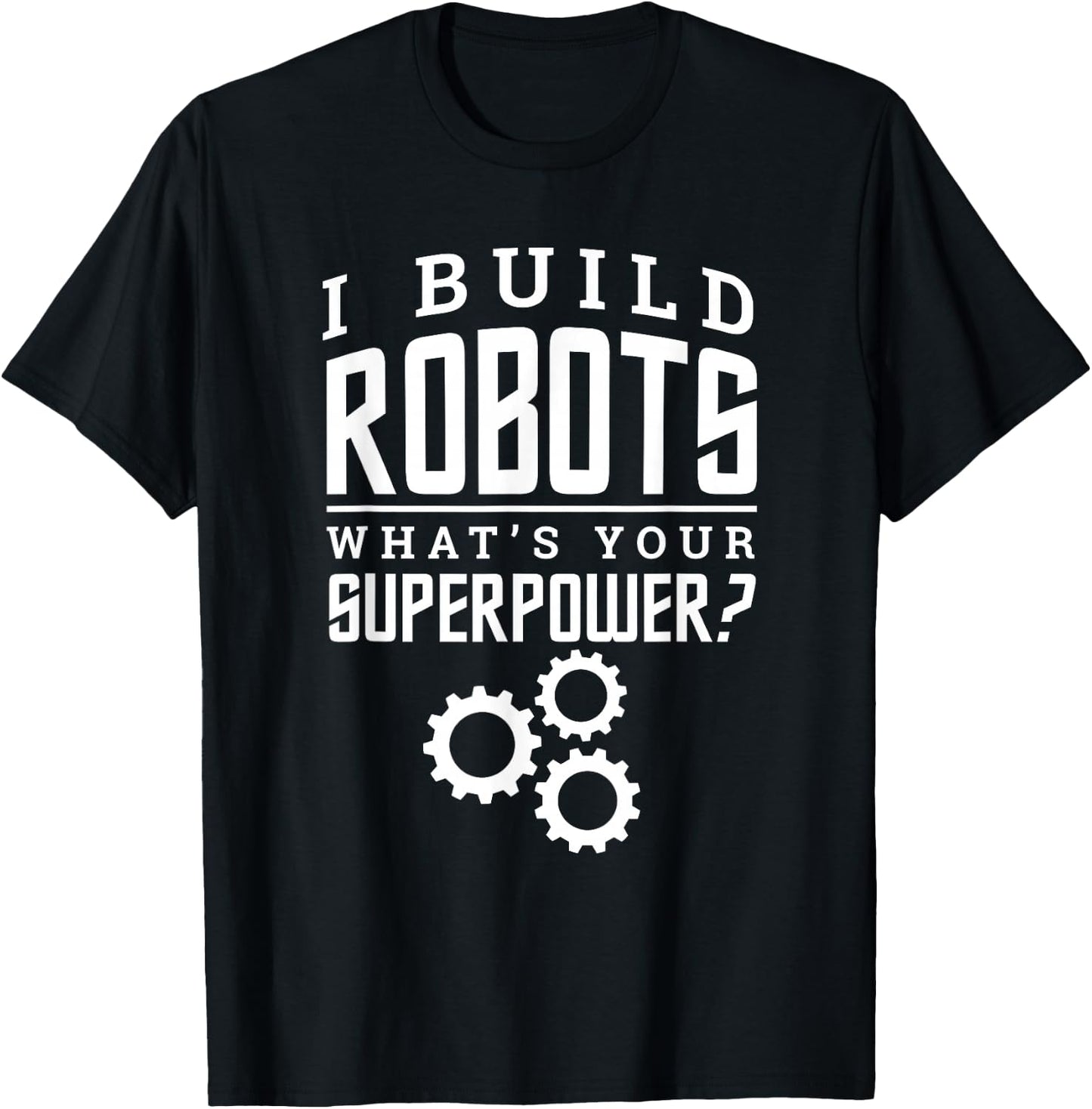 I Build Robots Your Superpower Robotics Engineer T Shirt T-Shirt - T-Shirt | Black
