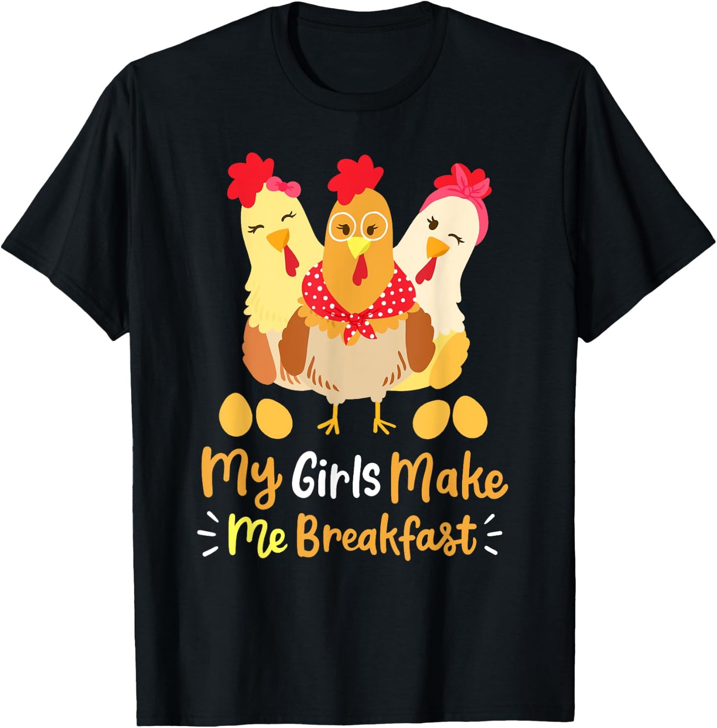 Chickens Funny Chicken Farmer My Girls Make Me Breakfast T-Shirt - T-Shirt | Black