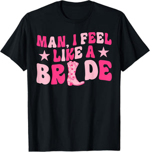 Man I Feel Like A Bride Let's Go Girls Western Bachelorette T-Shirt - T-Shirt | Black