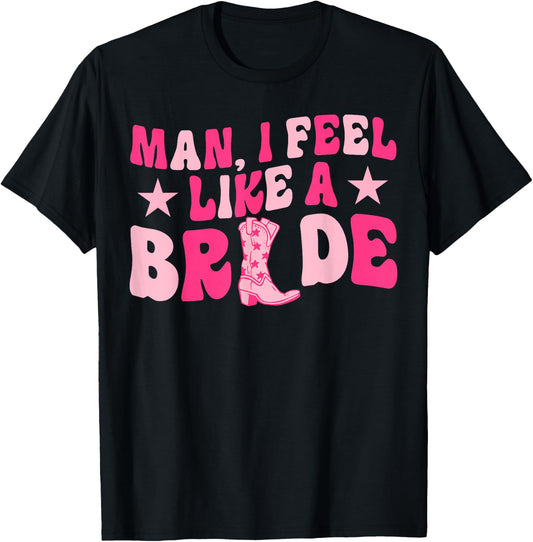 Man I Feel Like A Bride Let's Go Girls Western Bachelorette T-Shirt - T-Shirt | Black