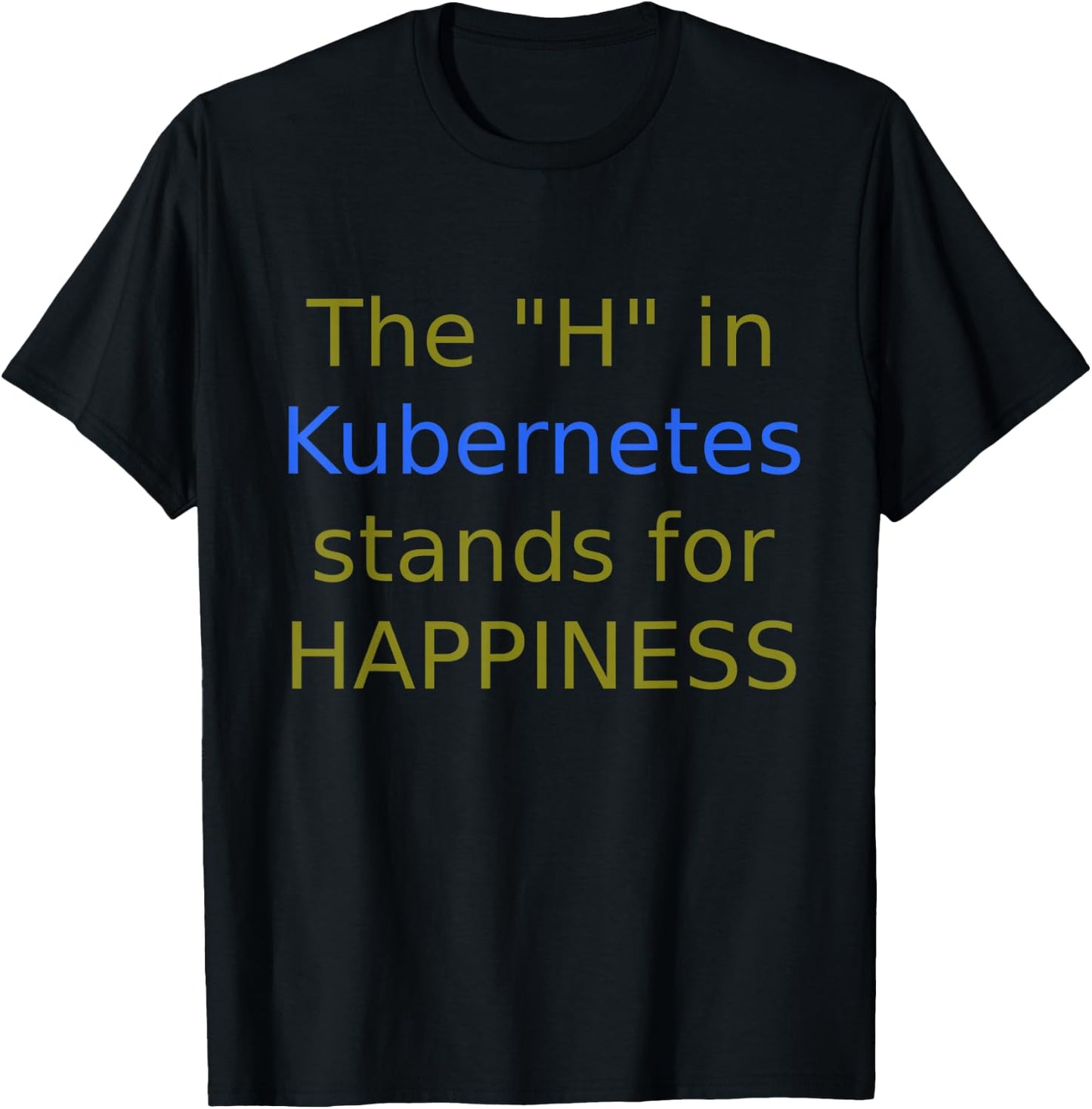 The "H" In Kubernetes stands for Happiness T-Shirt - T-Shirt | Black