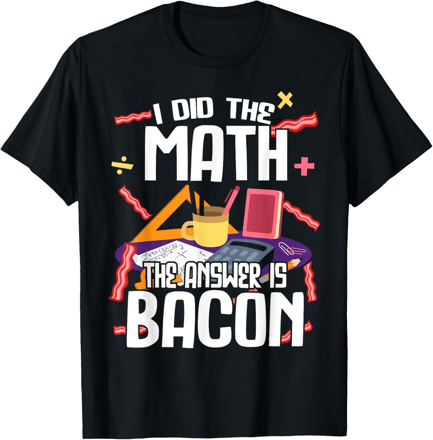 I Made The Bill Bacon Is The Answer Maths T-Shirt - T-Shirt | Black