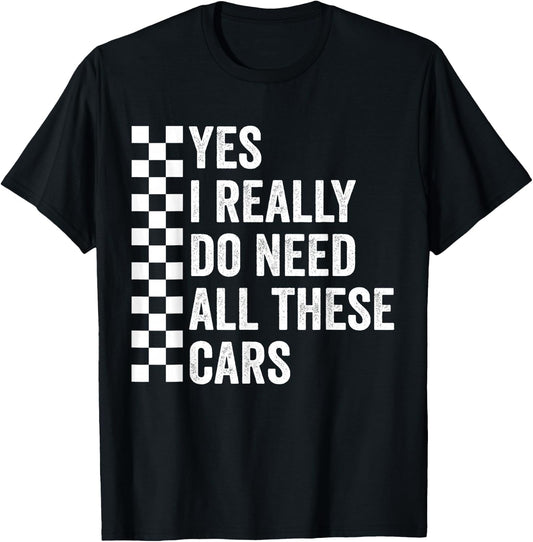 Yes I Really Do Need All These Cars Mechanic Car Lovers T-Shirt - T-Shirt | Black