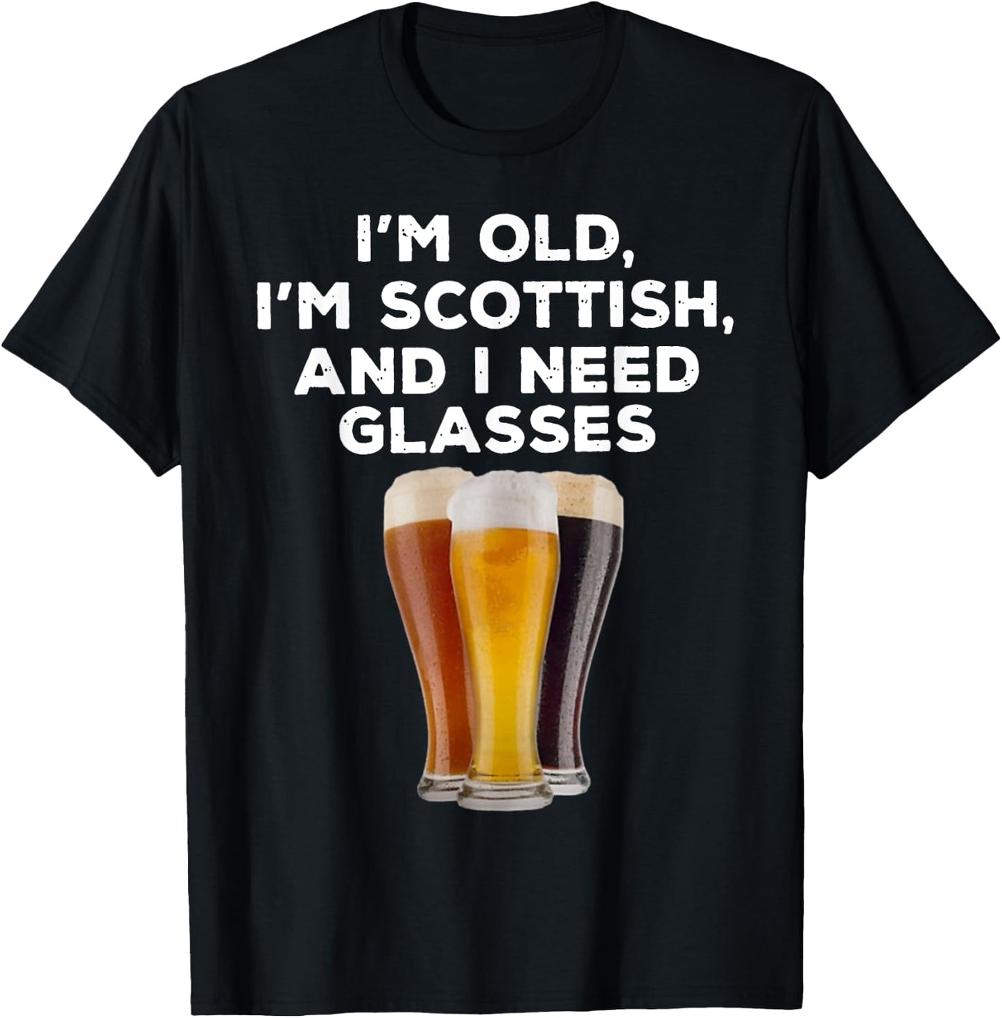 I'M OLD I'M SCOTTISH AND I NEED GLASSES Beer Lover T-Shirt - T-Shirt | Black