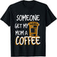 Someone Get My Mom A Coffee Funny Busy Moms for Boys Girls T-Shirt - T-Shirt | Black