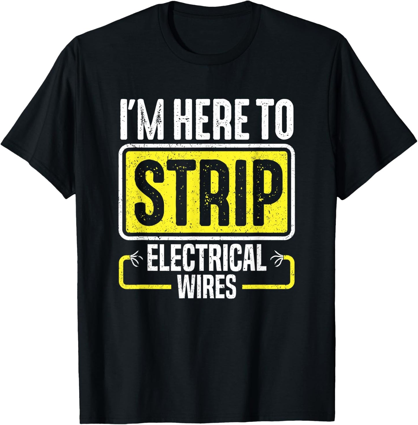 I'm Here To Strip Electrical Wires Electrician T-Shirt - T-Shirt | Black