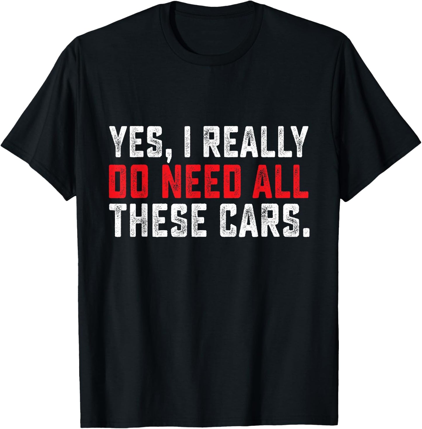 Yes I Really Do Need All These Cars Funny Car Mechanic Men T-Shirt - T-Shirt | Black