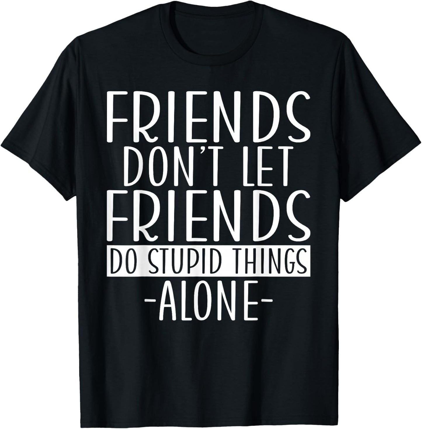 Friends dont let Friends do stupid Things alone Girls Trip T-Shirt - T-Shirt | Black