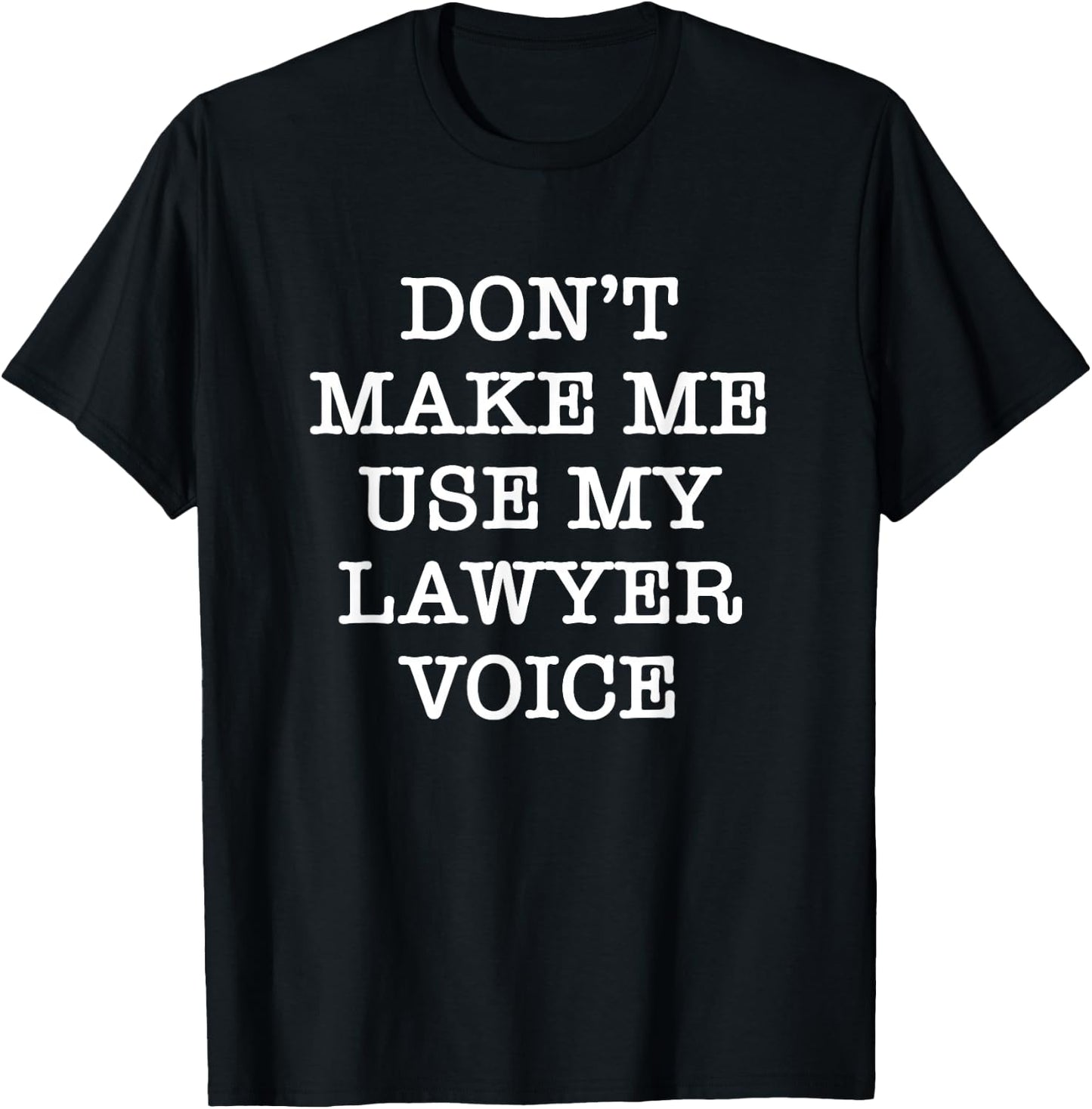Don't Make Me Use My Lawyer Voice T-Shirt - T-Shirt | Black
