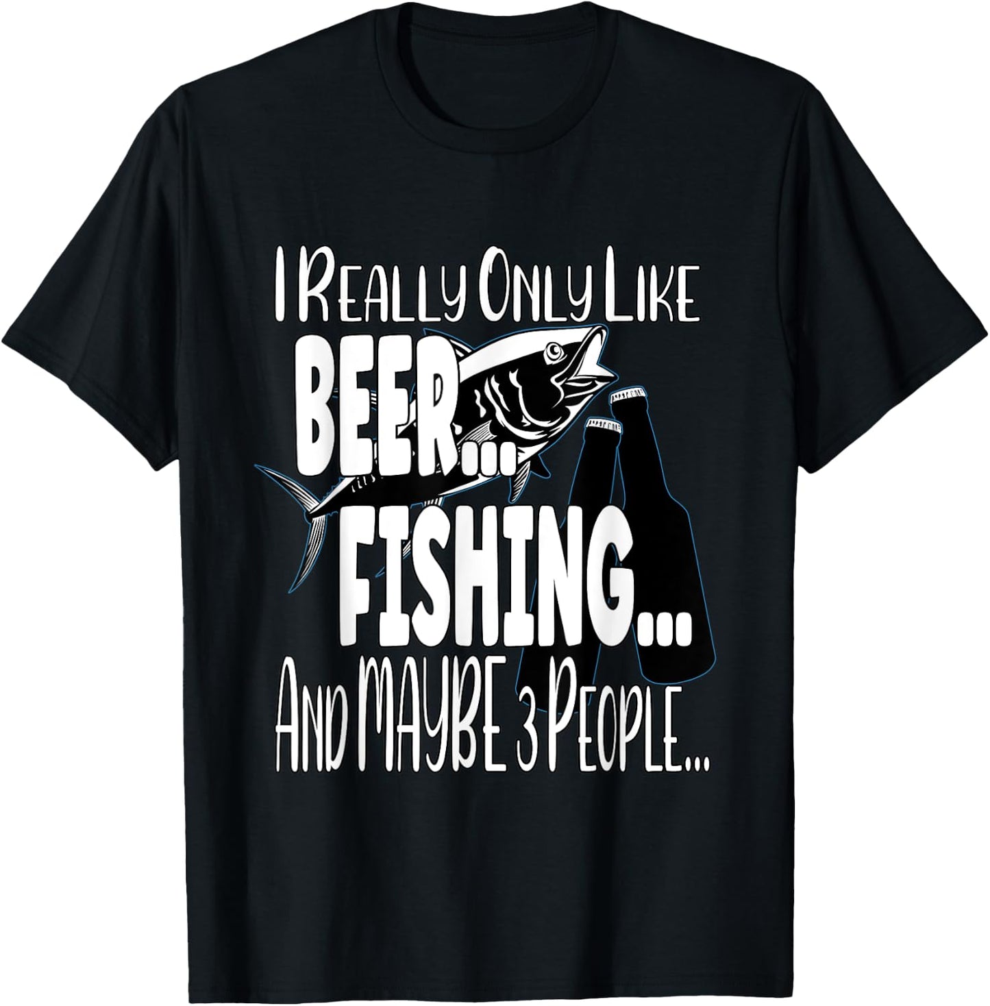 I Really Only Like Beer, Fishing & Maybe 3 People T-Shirt - T-Shirt | Black
