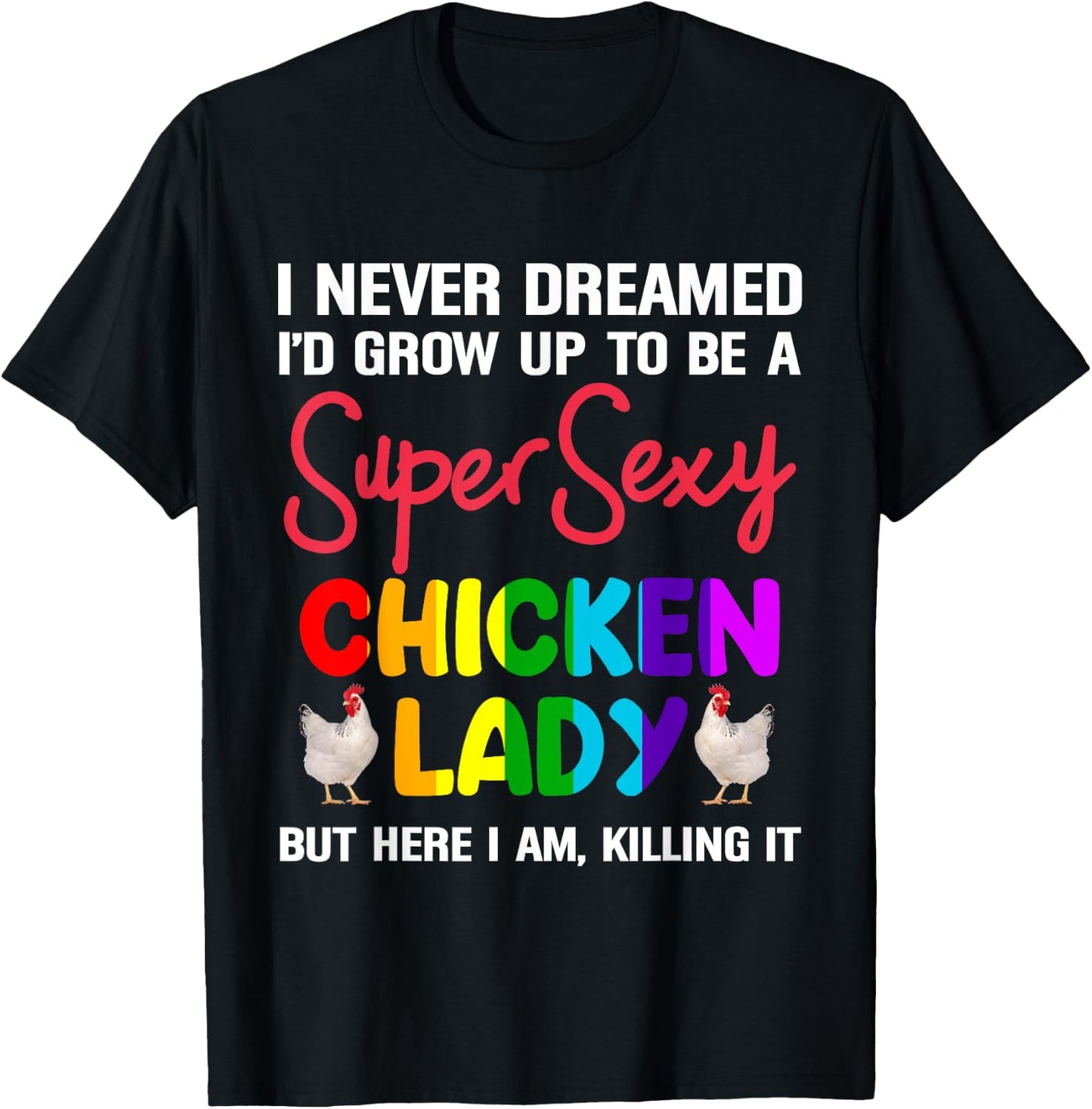 I Never Dreamed I'd Grow Up To Be A Super Sexy Chicken Lady T-Shirt - T-Shirt | Black