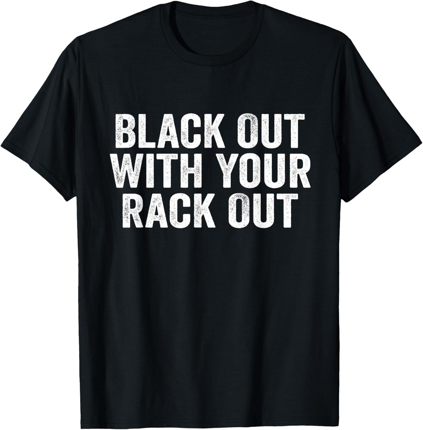 Black Out With Your Rack Out Drinking Funny White Trash T-Shirt - T-Shirt | Black