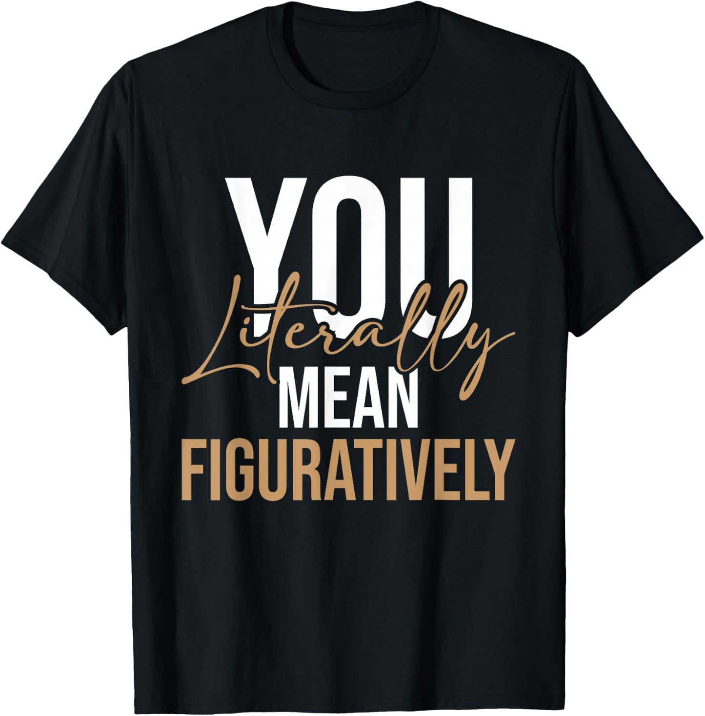 You Literally Mean Figuratively - English Grammar Police T-Shirt - T-Shirt | Black