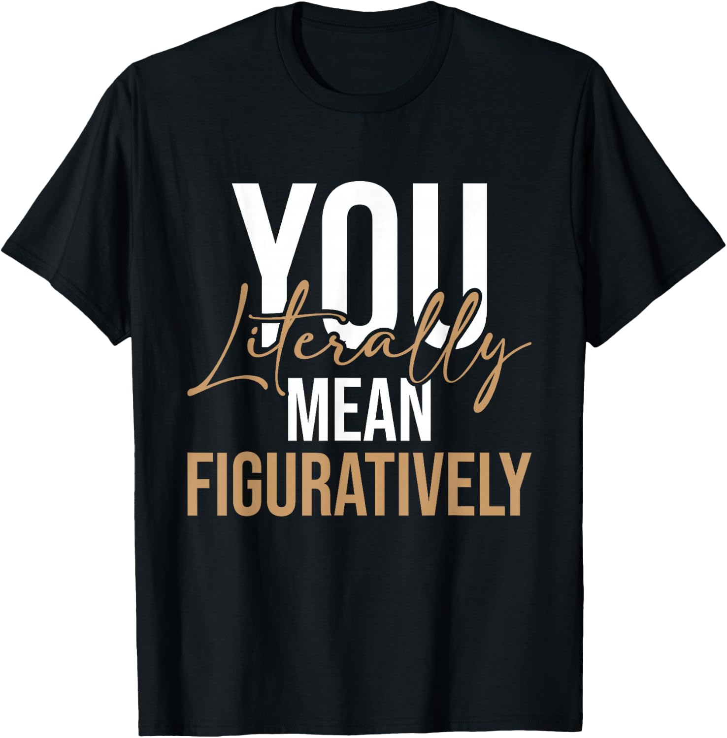 You Literally Mean Figuratively - English Grammar Police T-Shirt - T-Shirt | Black