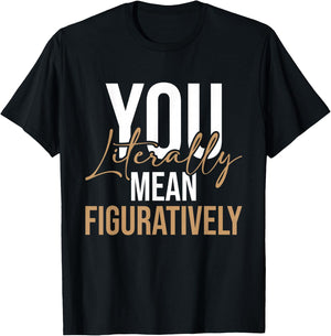 You Literally Mean Figuratively - English Grammar Police T-Shirt - T-Shirt | Black