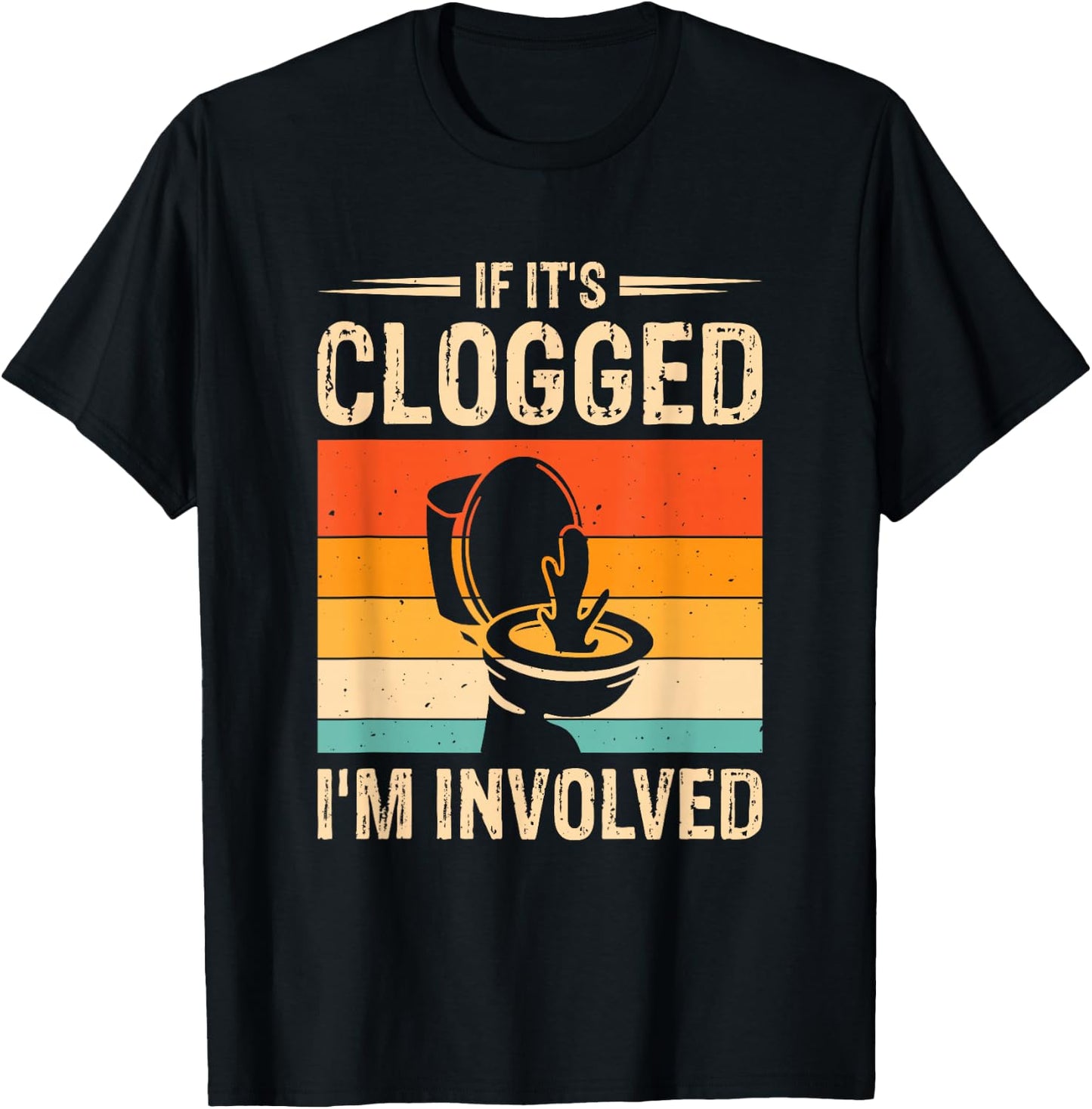 If It's Clogged I'm Involved T-Shirt - T-Shirt | Black