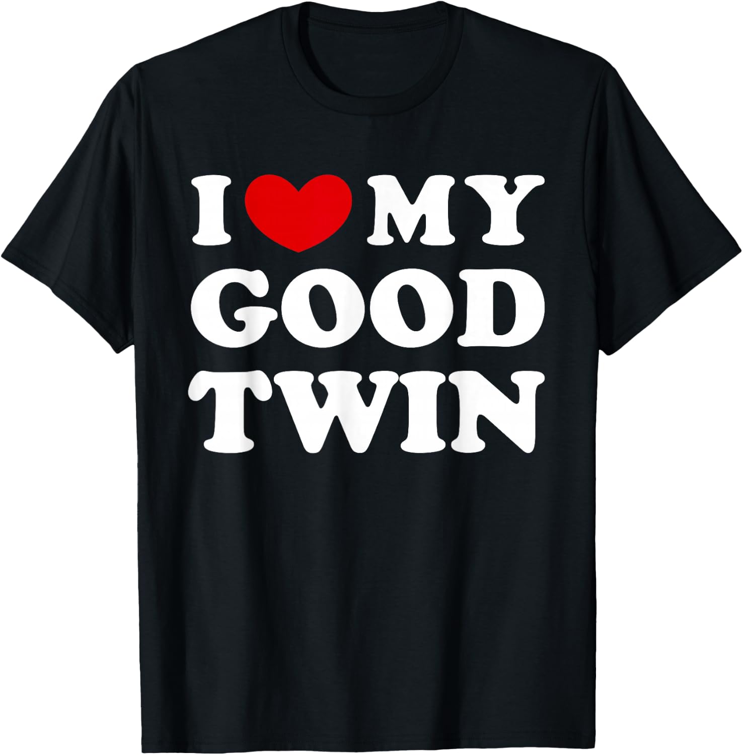 I Love My Good Twin, I Love My Good Twin T-Shirt - T-Shirt | Black