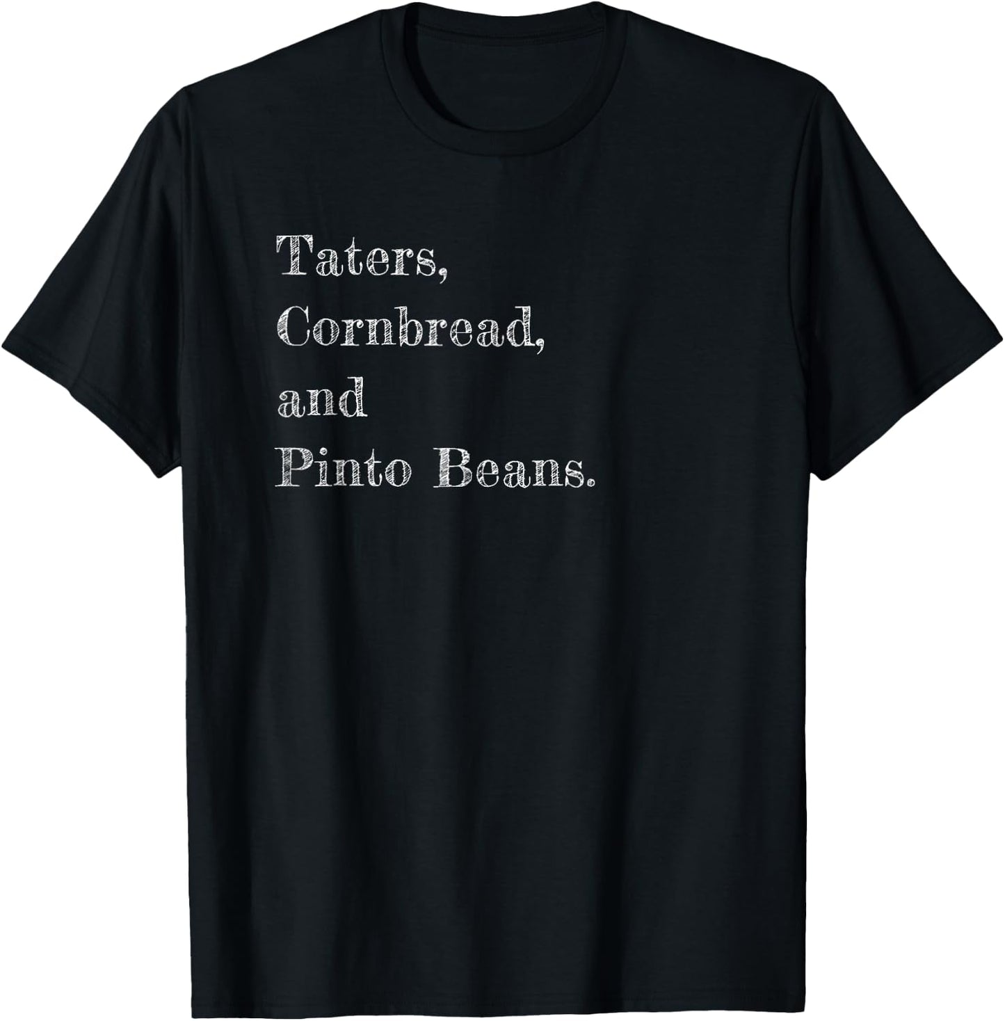 Taters, Cornbread, and Pinto Beans T-Shirt - T-Shirt | Black
