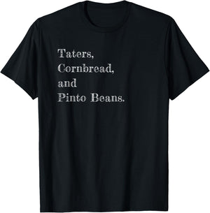 Taters, Cornbread, and Pinto Beans T-Shirt - T-Shirt | Black