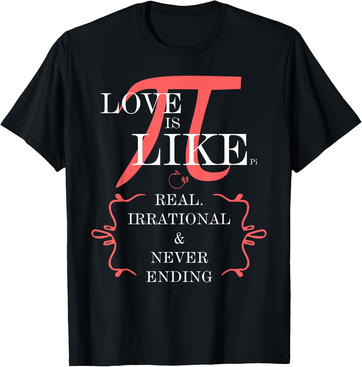 Love is like PI. Real, irrational, never ending T-Shirt - T-Shirt | Black