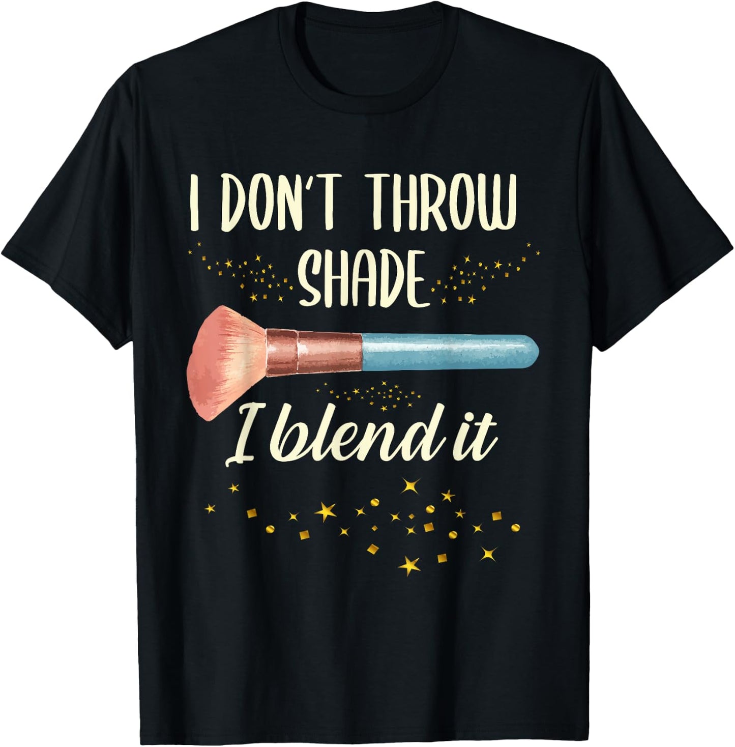 I Don't Throw Shade I Blend It | Make Up | Makeup Artist T-Shirt - T-Shirt | Black