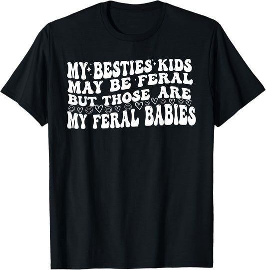 My Besties Kids May Be Feral But Those Are My Feral Babies T-Shirt - T-Shirt | Black