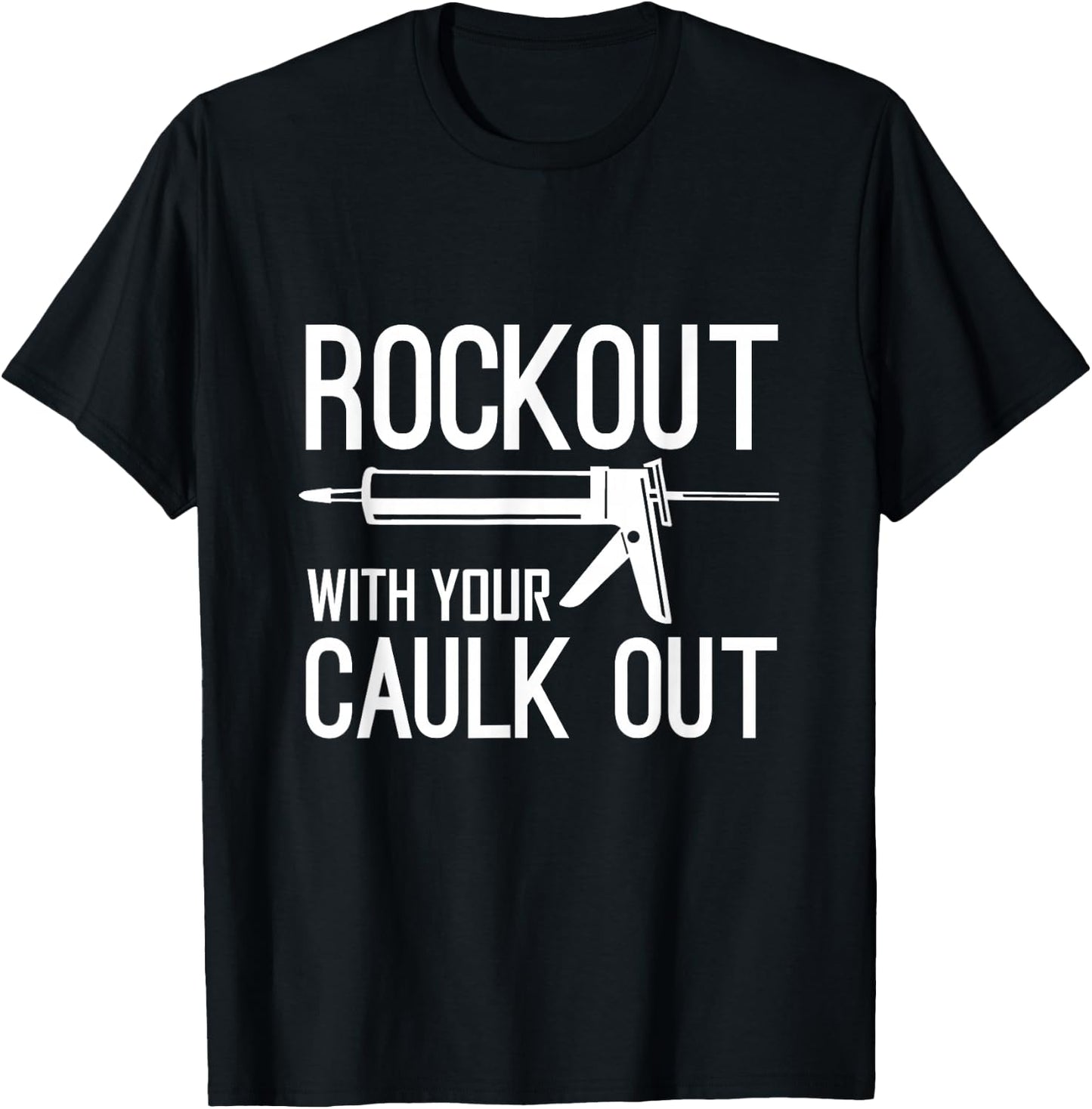 Construction Worker Gift - Rock Out With Your Caulk Out T-Shirt - T-Shirt | Black