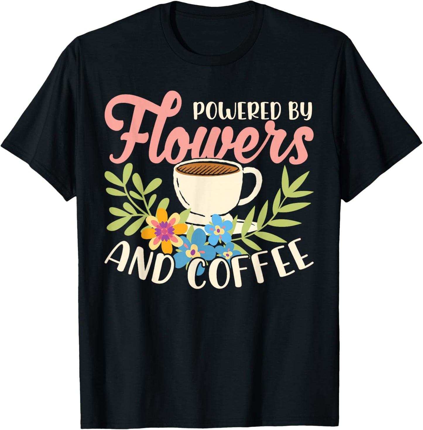 Powered By Flowers And Coffee Florist Flower Shop Plant T-Shirt - T-Shirt | Black