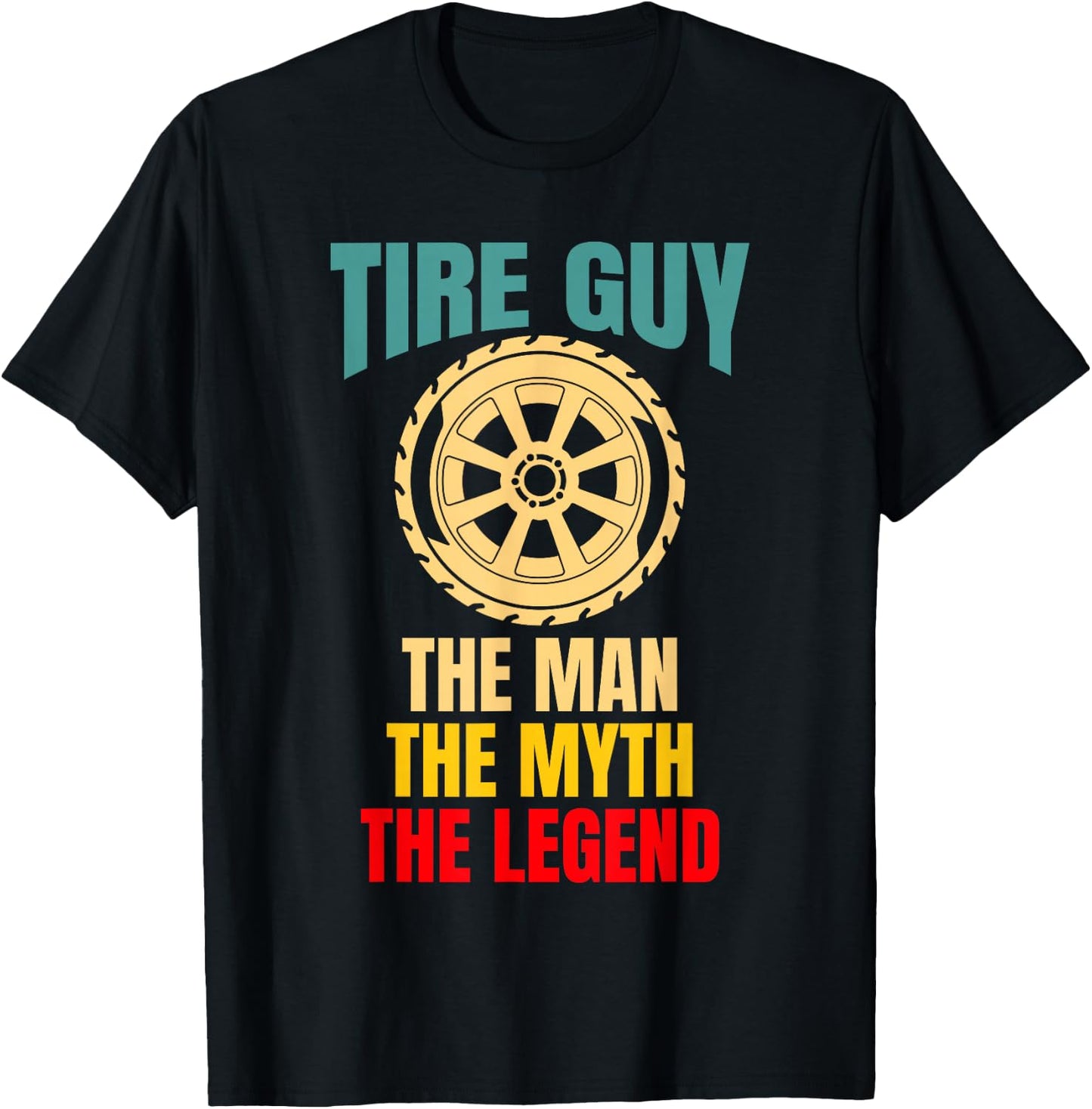 Tire Guy Wheel Rims Change Mechanic The Man The Myth T-Shirt - T-Shirt | Black
