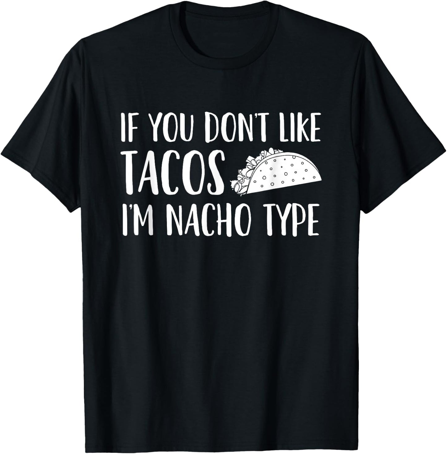 If You Don't Like Tacos I'm Not Your (Nacho) Type T-Shirt - T-Shirt | Black