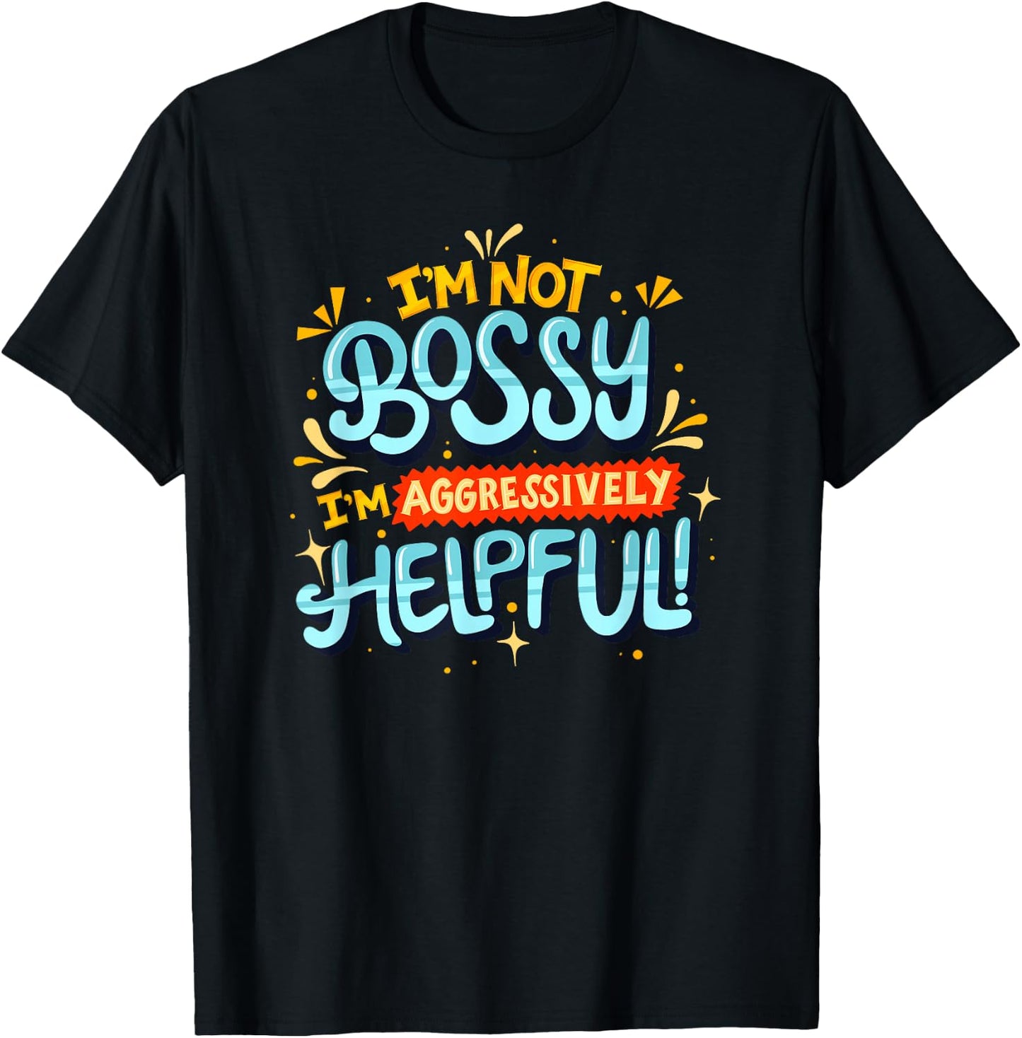 I'm not bossy I'm Aggressively Helpful - Feminism T-Shirt - T-Shirt | Black