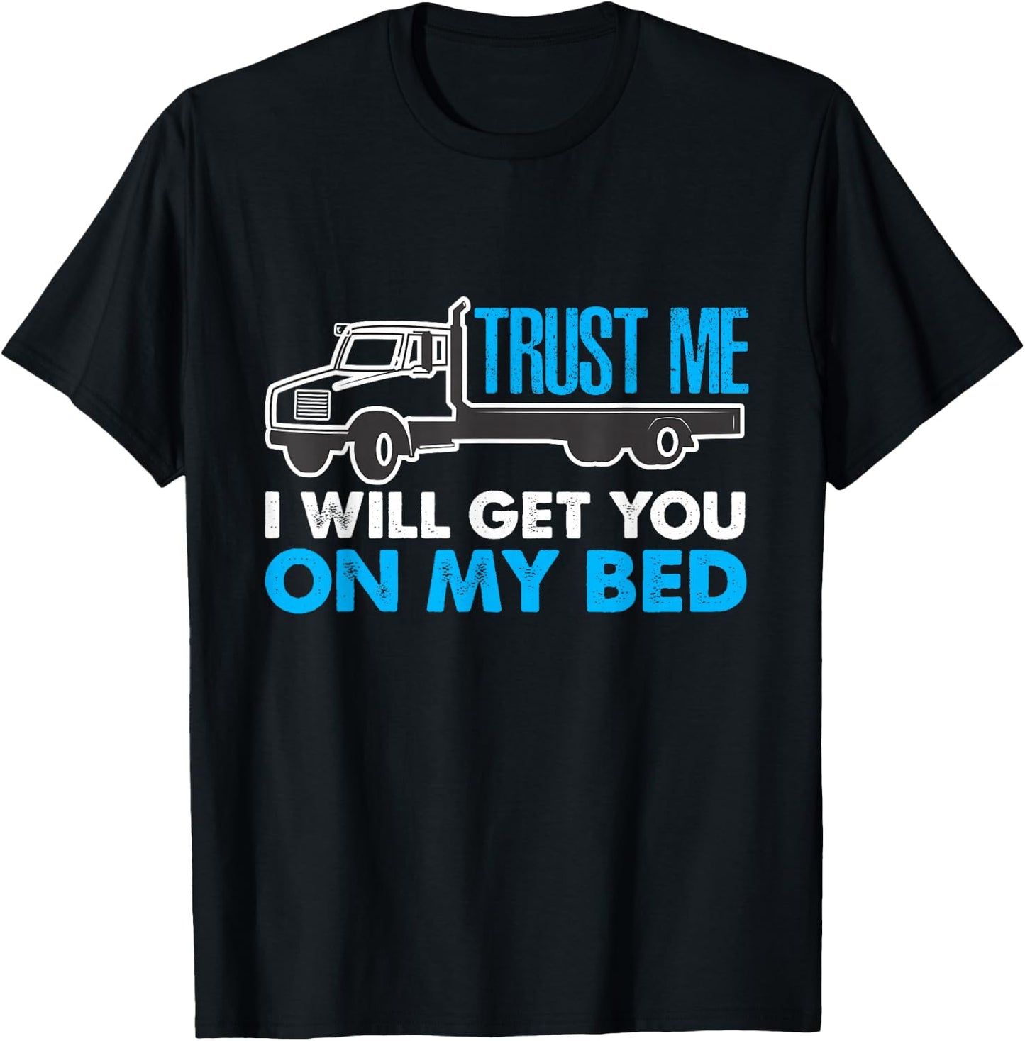 Nasty Trucker Humor Get You on My Bed T-Shirt - T-Shirt | Black