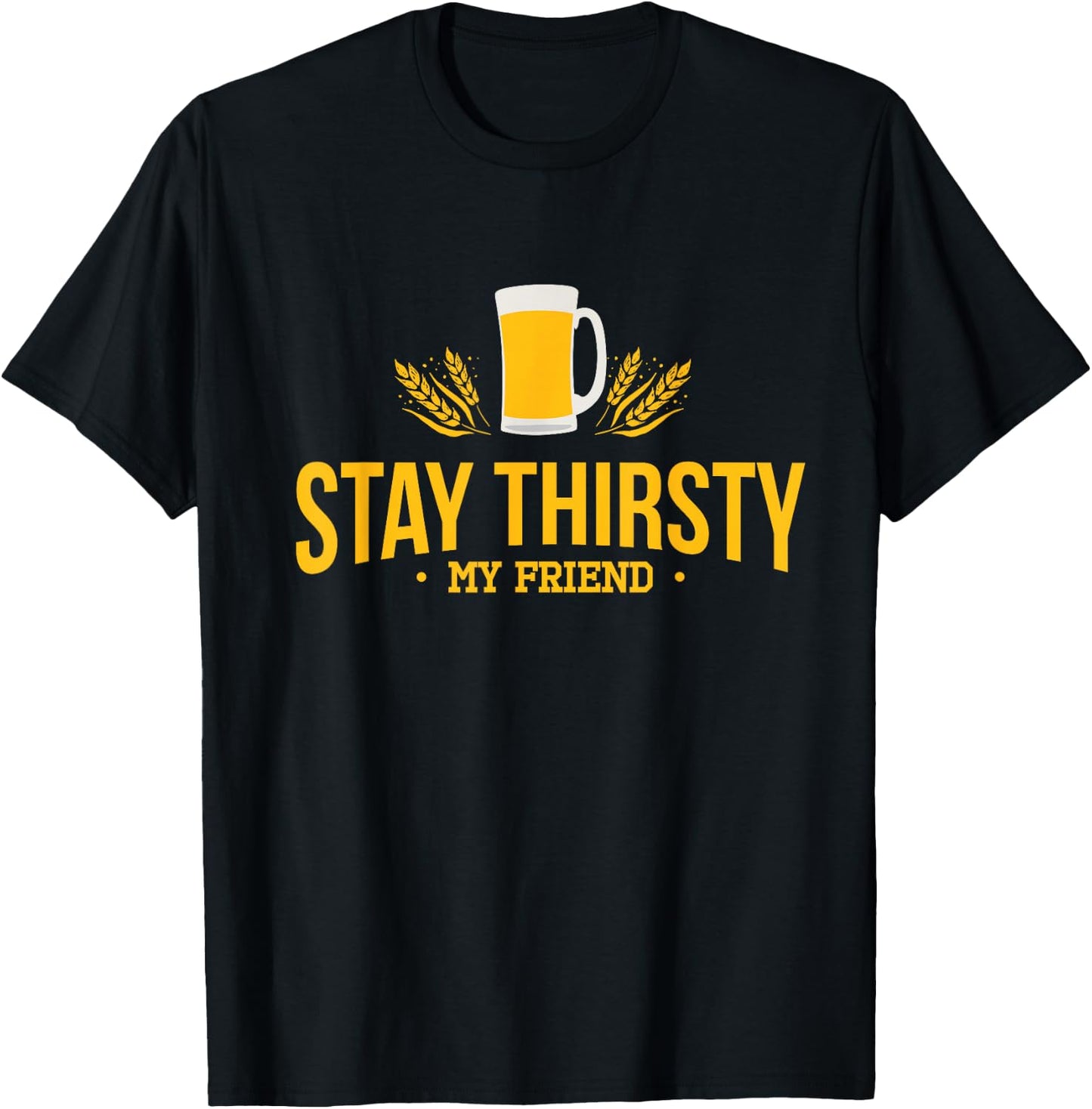 Stay Thirsty My Friend Funny Quote for Any Occasion T-Shirt - T-Shirt | Black