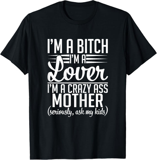 I'm A Bitch I'm A Lover I'm A Crazy Ass Mother Funny Sassy T-Shirt - T-Shirt | Black