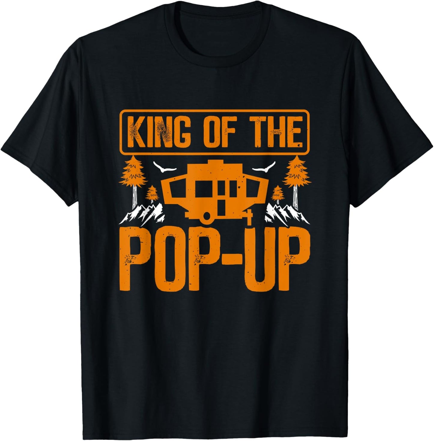 King Of The Pop Up Camper Outdoor RV Tent Trailer Camping T-Shirt - T-Shirt | Black