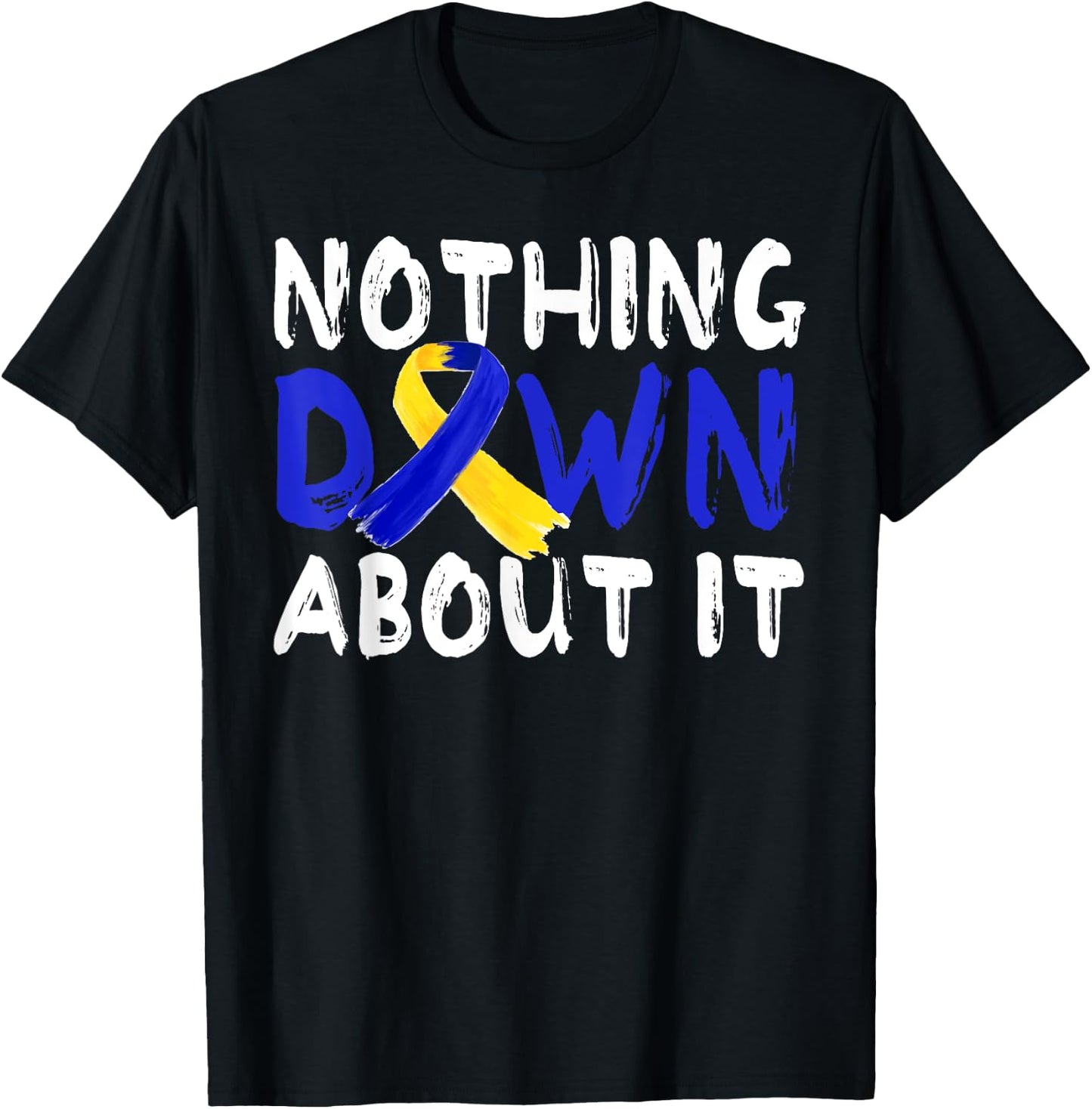 Down Syndrome Awareness Month Nothing Down About It T21Day T-Shirt - T-Shirt | Black
