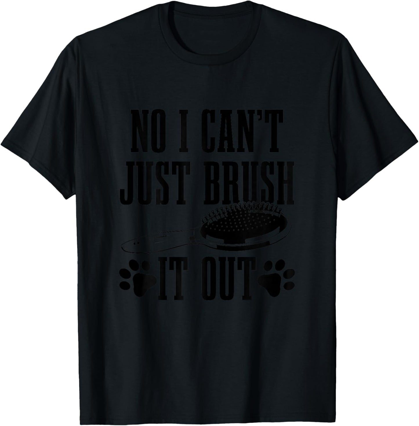 Dog Groomer No I Can't Just Brush It Out Funny Dog Grooming T-Shirt - T-Shirt | Black