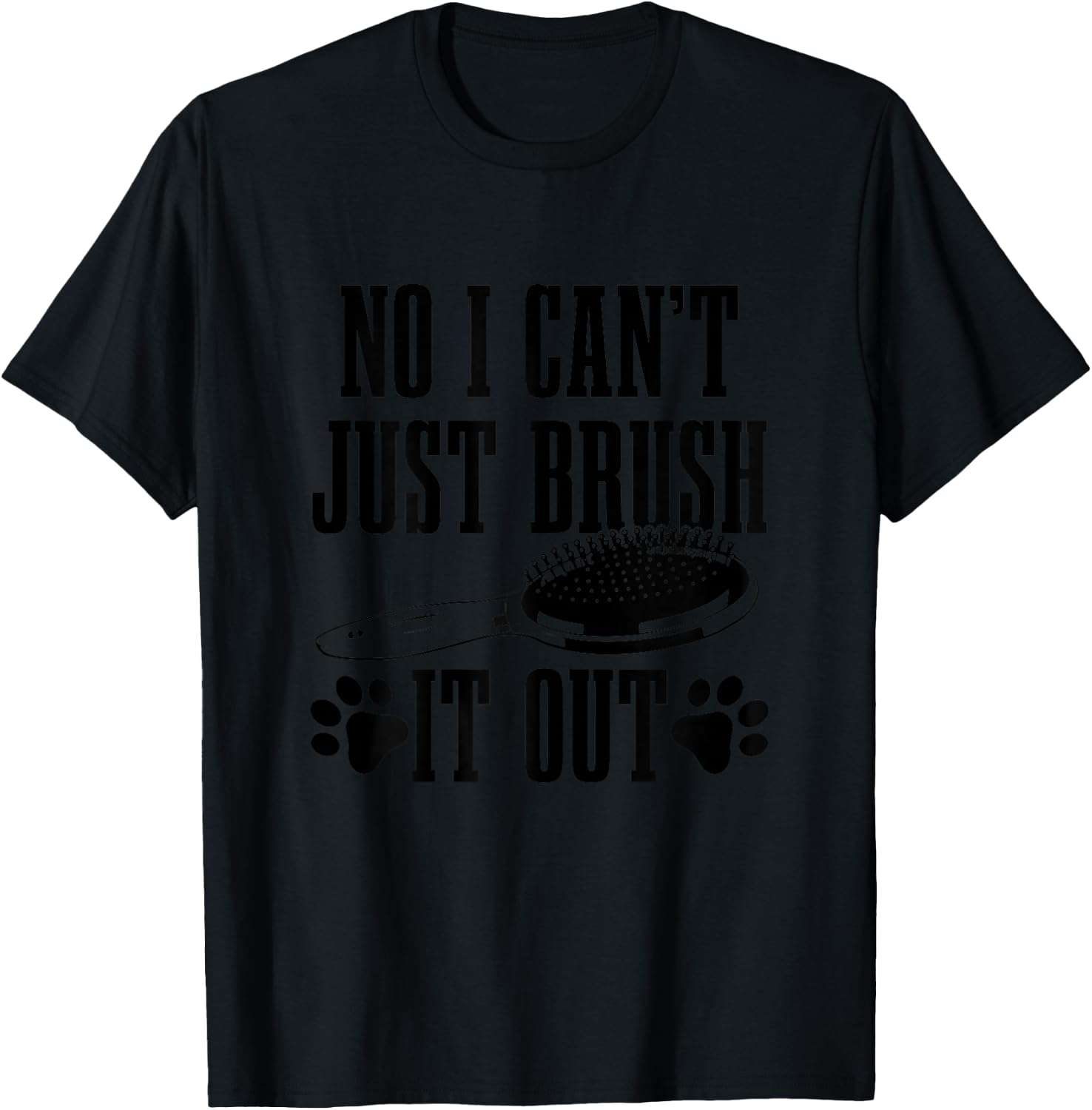 Dog Groomer No I Can't Just Brush It Out Funny Dog Grooming T-Shirt - T-Shirt | Black