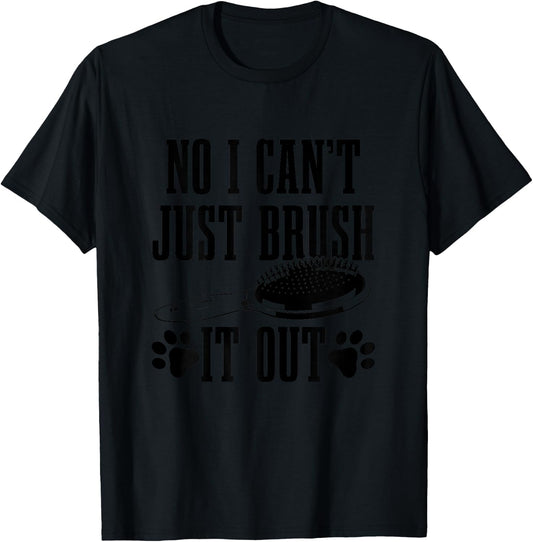 Dog Groomer No I Can't Just Brush It Out Funny Dog Grooming T-Shirt - T-Shirt | Black